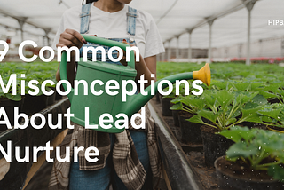 9 Common Misconceptions About Lead Nurture