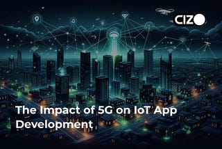 The Impact of 5G on IoT App Development