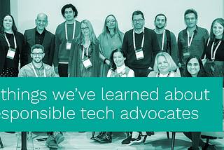 6 things we’ve learned about responsible tech advocates