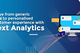 Move from generic data to personalised customer experience with Text Analytics
