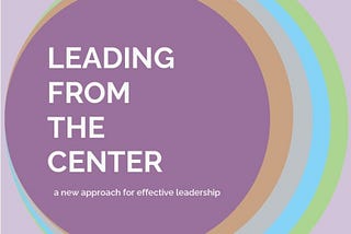 Leading from the Center: A new approach for effective leadership