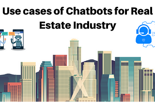 Use cases of Chatbots for Real Estate Industry