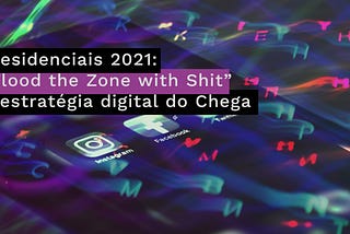 “Flood the zone with shit” — a guerra de informação da Extrema-Direita que agora ameaça Portugal…