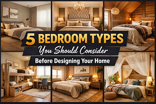 5 Bedroom Types You Should Consider Before Designing Your Home