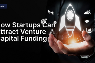 How Startups Can Attract Venture Capital Funding: A Step-by-Step Guide for First-Time Founders