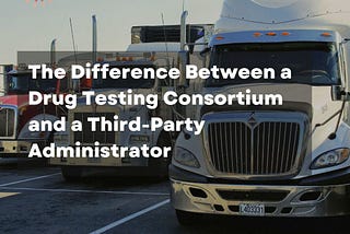 The Difference Between a Drug Testing Consortium and a Third-Party Administrator