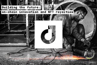 Building the future: on-chain innovation and NFT royalties