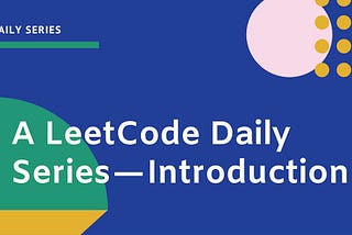 A LeetCode Daily Series — Introduction