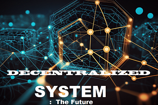 Decentralized System and Identity: The Future of Technology