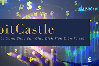 Nhận và Rút Coin Nhanh Với Mức Giá Tốt Nhất Trên Sàn bitCastle!