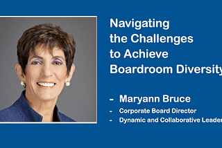 “Navigating the Challenges to Achieve Boardroom Diversity” - Maryann Bruce