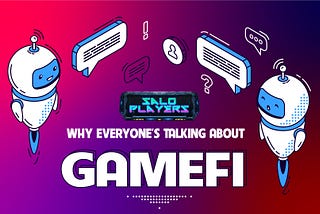 Why Everyone’s Talking About GameFi