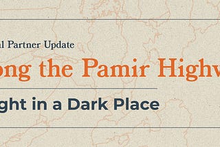 Along the Pamir Highway | A Light in a Dark Place