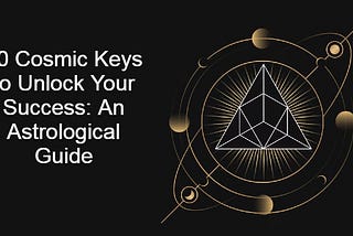 10 Cosmic Keys to Unlock Your Success: An Astrological Guide