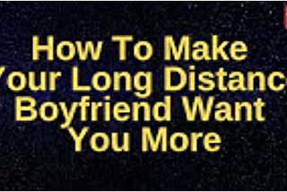 How to make my boyfriend love me more in a long distance relationship — My secrets