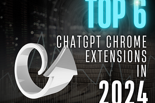 Top 6 Amazing ChatGPT Chrome Extensions You Must Know in 2024!