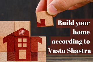 Build Your Home According To Vastu Shastra