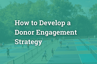 How to Develop a Donor Engagement Strategy