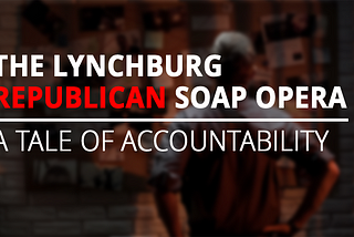 The Lynchburg Republican Soap Opera: A Tale of Accountability