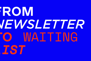 From Newsletter To Waiting List