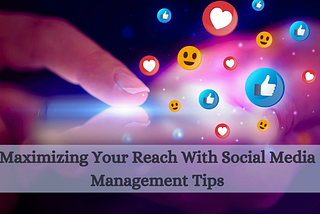 Maximizing Your Reach With Social Media Management Tips