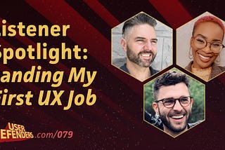 079: Listener Spotlight – Landing My First UX Job (Transcript)
