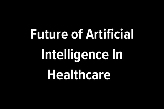 Future of AI In Healthcare