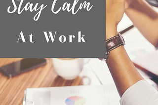 How to Stay Calm at Work