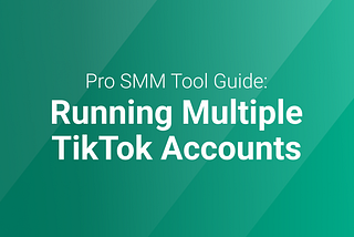 Running Multiple TikTok Accounts Without Bans: Pro SMM Guide