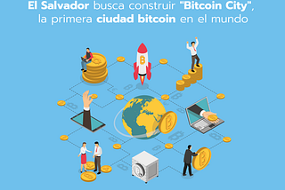 El Salvador busca construir “Bitcoin City”, la primera ciudad bitcoin en el mundo