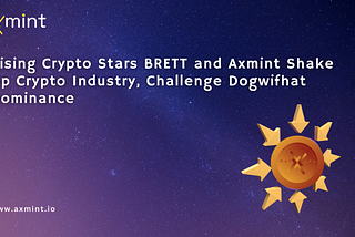 Rising Crypto Stars BRETT and Axmint Shake Up Crypto Industry, Challenge Dogwifhat Dominance