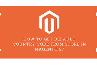 How to get default country code from store in Magento 2?