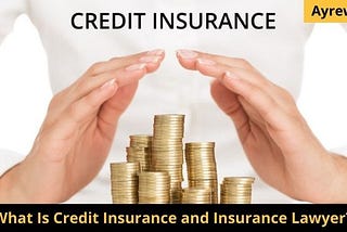 What Is Credit Insurance and Insurance Lawyer?