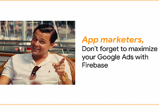 App marketers, don’t forget to maximize your Google Ads results with Firebase