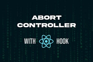 Memory Optimisation: Utilising AbortController with React Hooks