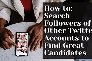 How to: Search Followers of Other Twitter Accounts to Find Great Candidates
