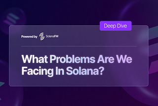 What Problems Are We Facing in Solana? A Deep Dive with SolanaFM