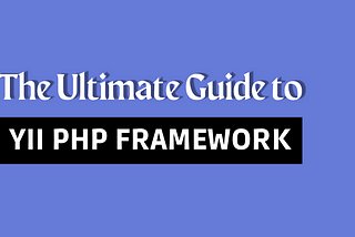 The Ultimate Guide to YII PHP Framework