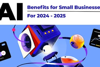 Top 10 AI Benefits for Small Businesses for 2024–2025