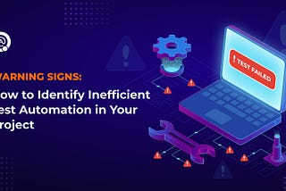 Warning Signs: How to Identify Inefficient Test Automation in Your Project
