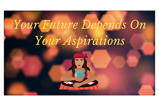 Your Future Depends On Your Aspirations