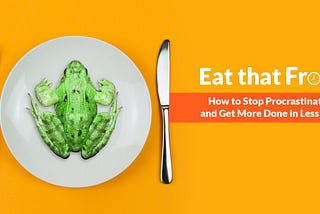 Be Productive: Eat the ugliest frog first