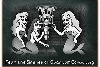Fear The Tantalizing Charms Of The Quantum Sirens