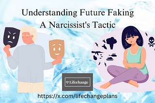 Understanding Future Faking: A Narcissist’s Tactic — Life Change Plans