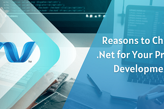 Compelling Reasons to Choose .Net for Your Product Development Endeavors