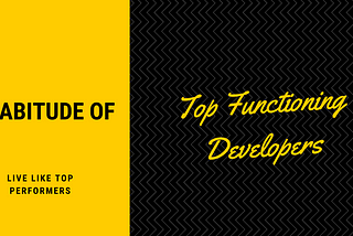 The Habitude of Top Functioning  Developers