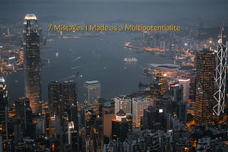 7 mistakes I made as a multipotentialite