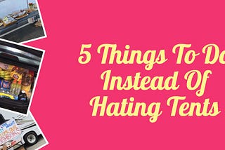 5 Things To Do Instead of Hating Tents