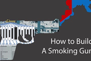 How To Build A Smoking Gun