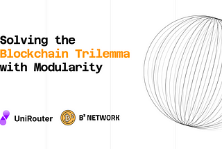 B² Network and UniRouter Move to Solve the Blockchain Trilemma with Modularity